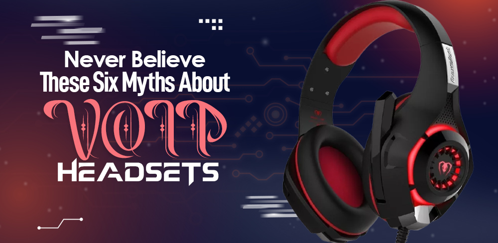 Never Believe These Six Myths About VoIP Headsets