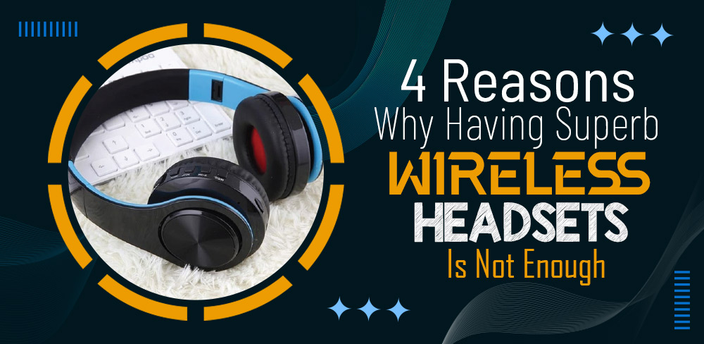 4 Reasons Why Having Superb Wireless Headsets Is Not Enough