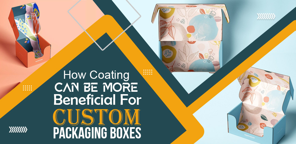 How Coating Can Be More Beneficial For Custom Packaging Boxes - BlueGrayDaily