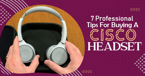 7 Professional Tips For Buying A Cisco Headset