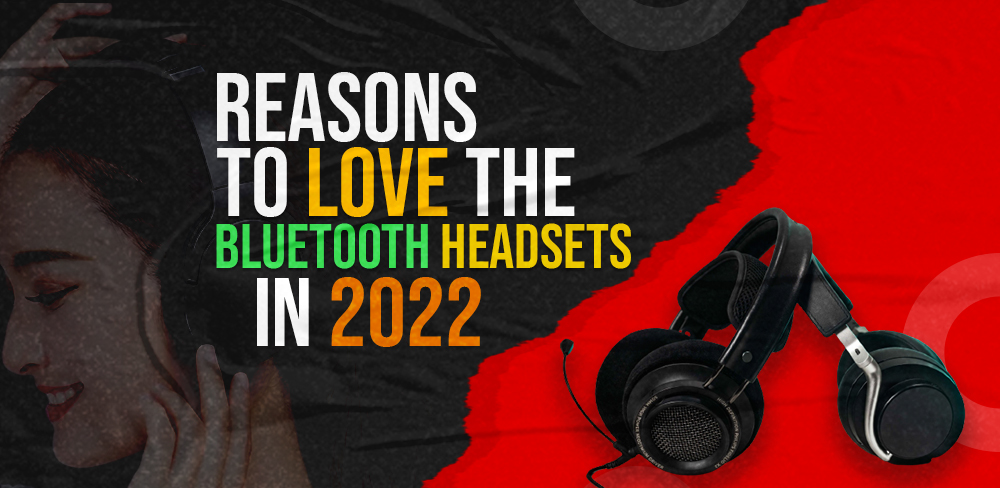 Reasons To Love The Bluetooth Headsets In 2022