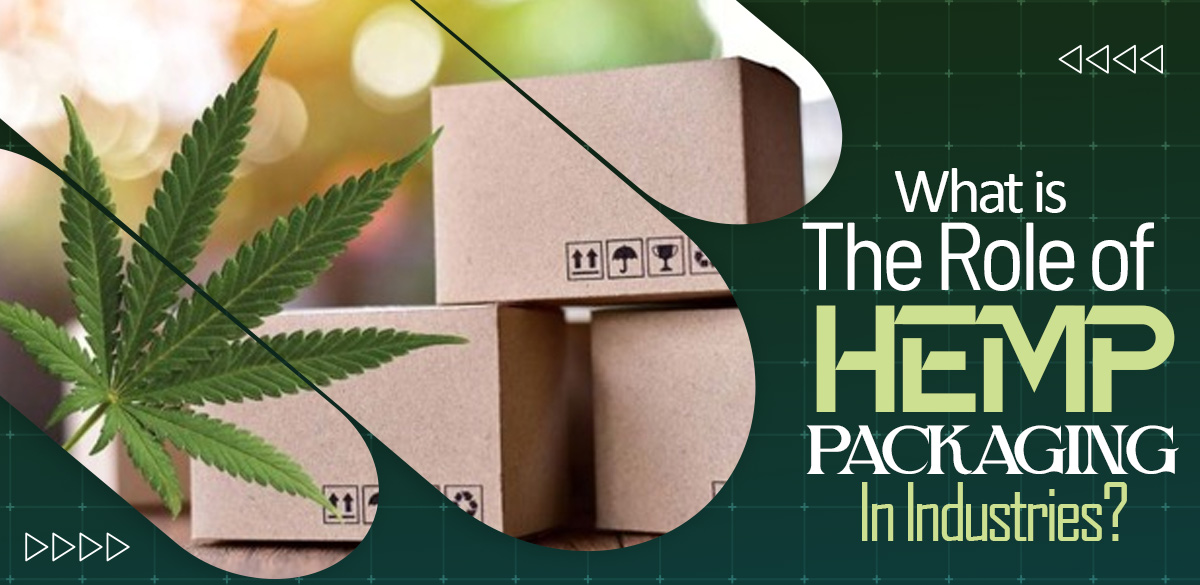 What Is The Role Of Hemp Packaging In Industries?