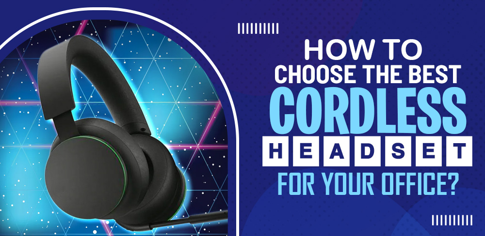 How To Choose The Best Cordless Headset For Your Office?