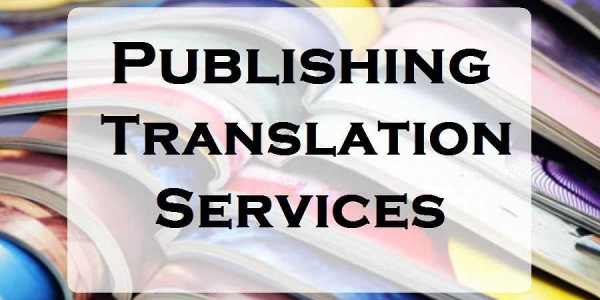Know The Importance Of Publishing Translation Services For The Publication Sector